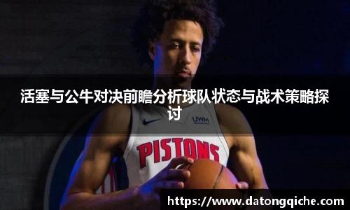活塞与公牛对决前瞻分析球队状态与战术策略探讨
