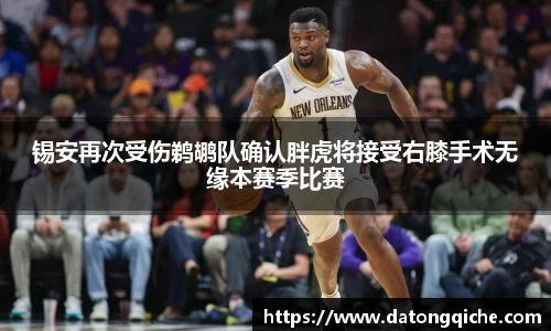 锡安再次受伤鹈鹕队确认胖虎将接受右膝手术无缘本赛季比赛