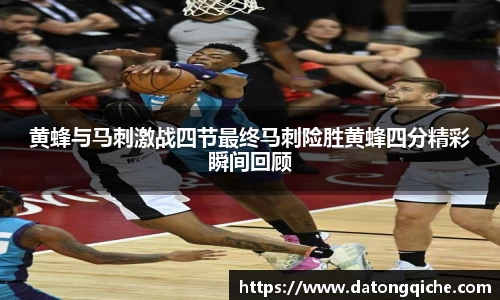 黄蜂与马刺激战四节最终马刺险胜黄蜂四分精彩瞬间回顾