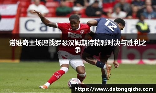 诺维奇主场迎战罗瑟汉姆期待精彩对决与胜利之争