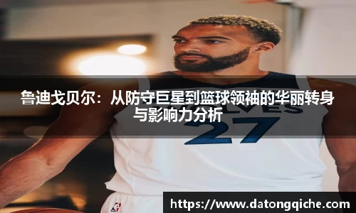 鲁迪戈贝尔：从防守巨星到篮球领袖的华丽转身与影响力分析