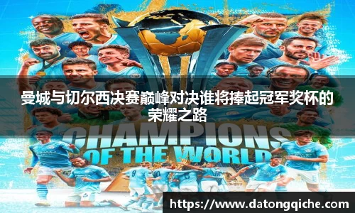 曼城与切尔西决赛巅峰对决谁将捧起冠军奖杯的荣耀之路