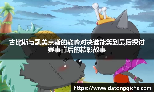 古比斯与凯美京斯的巅峰对决谁能笑到最后探讨赛事背后的精彩故事